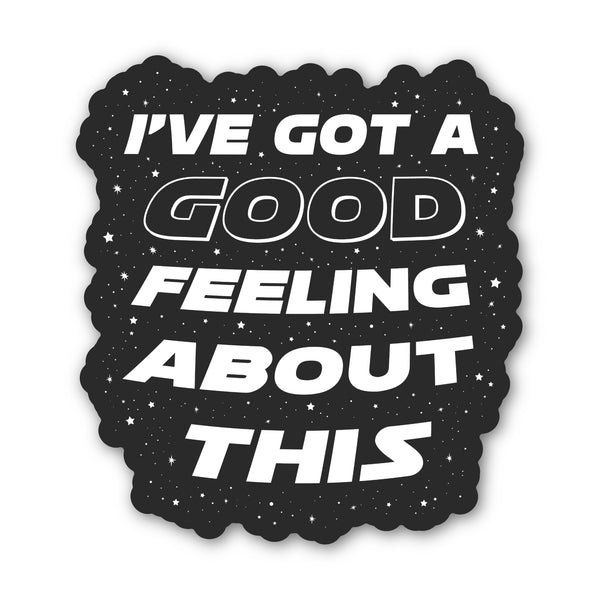 I’ve got a Good Feeling About This - Sticker