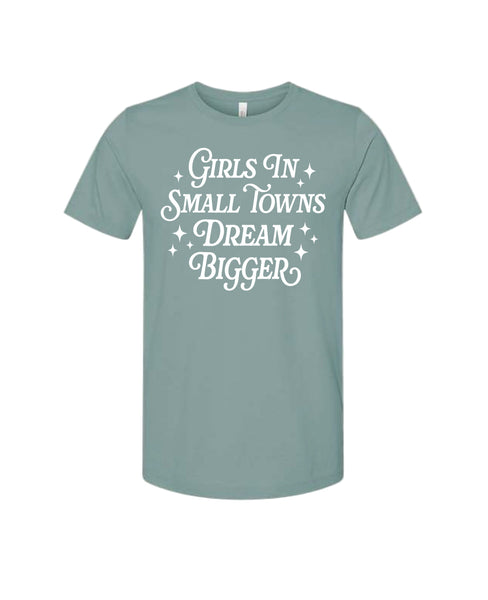 * Girls in Small Towns Dream Bigger - Tee