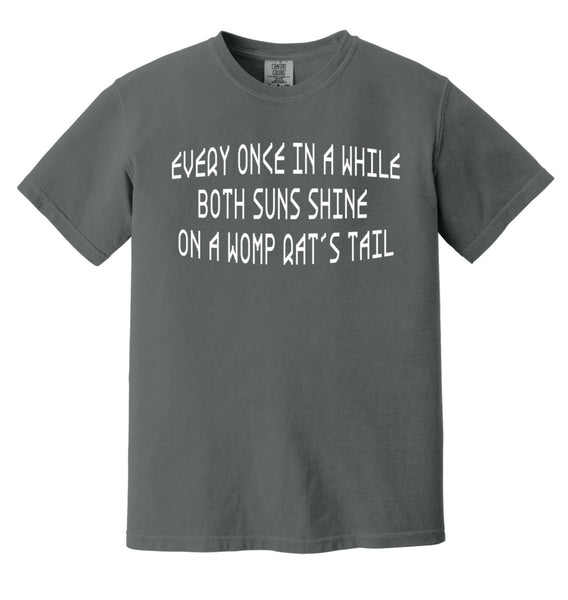 Every Once in A While Both Suns Shine on A Womp Rat's Tail - Tee
