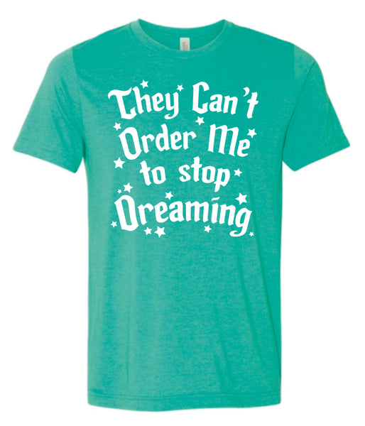 They Can't Order Me to Stop Dreaming - Tee