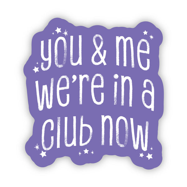 You and Me We’re in A Club - Sticker