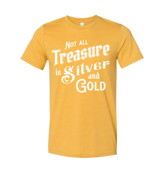 Not all Treasure is Silver and Gold - Mustard Tee