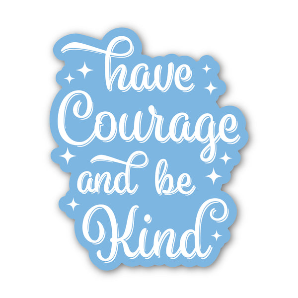 Have Courage and Be Kind Sticker