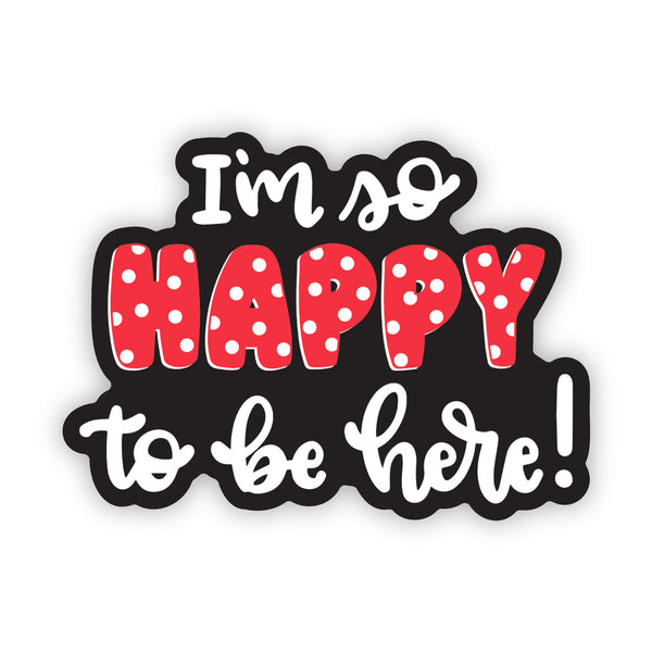 I’m so Happy to be here sticker