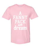 A Fanny Pack and a Dream - Pink Tee