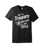 Not all Treasure is Silver and Gold - Tee
