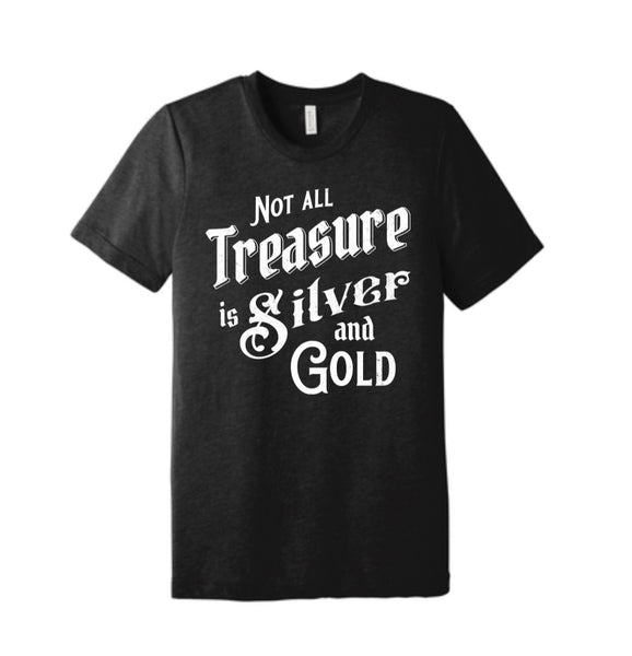 Not all Treasure is Silver and Gold - Tee
